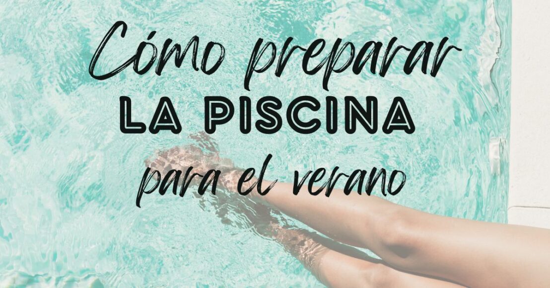 Cómo preparar la piscina para el verano